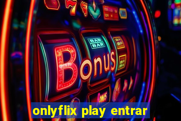 onlyflix play entrar